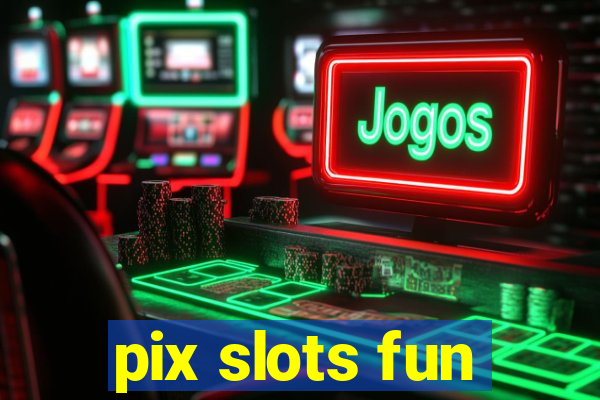 pix slots fun